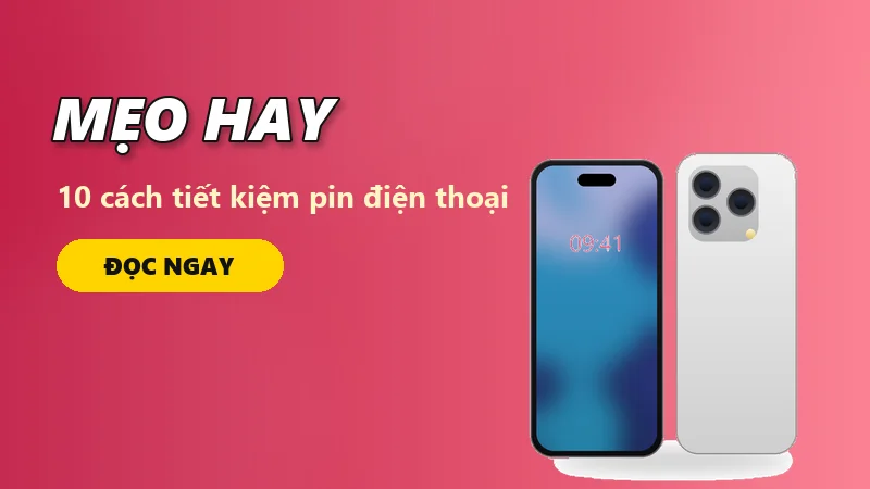 10 cách tiết kiệm pin điện thoại hiệu quả ai cũng nên biết